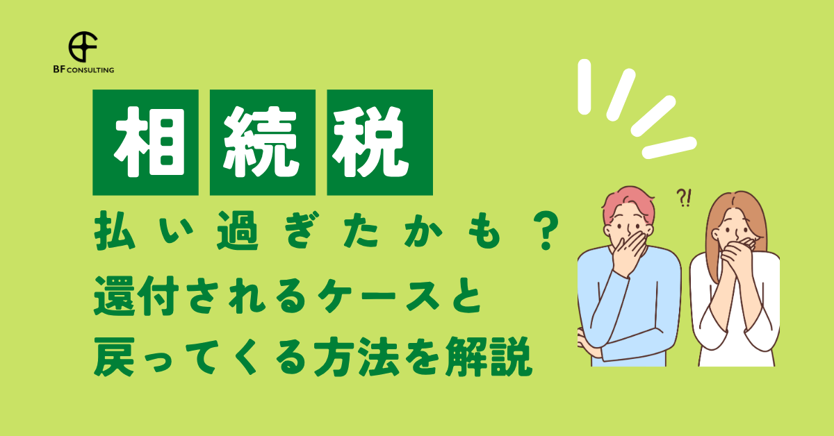 相続税払い過ぎたかも？還付されるケースと戻ってくる方法を解説