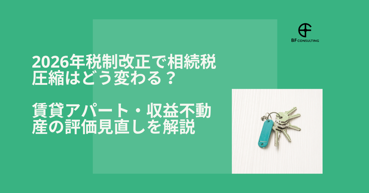 2026年税制改正で相続税圧縮はどう変わる?賃貸アパート・収益不動産の評価見直しを解説