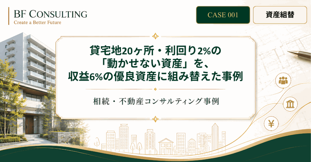 貸宅地20ヶ所・利回り2%の「動かせない資産」を、収益6%の優良資産に組み替えた事例